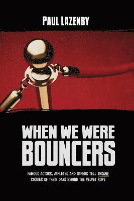 Paul Lazenby - When We Were Bouncers: Famous Actors, Athletes and Others Tell Insane Stories Of Their Days Behind The Velvet Rope, Häftad