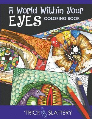 'Trick Slattery - A World Within Your Eyes Coloring Book: Creative Patterned Eyes and Reflections Adult Coloring Book, Häftad