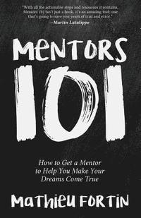 bokomslag Mentors 101: How to Get a Mentor to Help You Make Your Dreams Come True