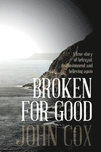 John Cox - Broken for Good: A true story of betrayal, disillusionment and believing again, Häftad