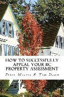 bokomslag How to Successfully Appeal Your BC Property Assessment: A How-to Guide for British Columbia Homeowners