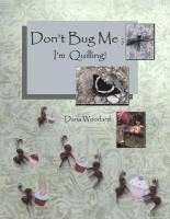 Don't Bug Me; I'm Quilling!: Paper Quilling Projects 1