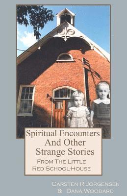 Spiritual Encounters And Other Strange Stories From The Little Red School-House 1