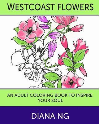 Westcoast Flowers: An Adult Coloring Book to Inspire Your Soul 1