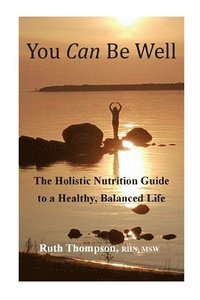 bokomslag You Can Be Well: The Holistic Nutrition Guide to a Healthy, Balanced Life