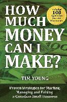 bokomslag How Much Money Can I Make?: Proven Strategies for Starting, Managing and Exiting a Canadian Small Business