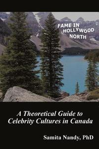 bokomslag Fame in Hollywood North: A Theoretical Guide to Celebrity Cultures in Canada