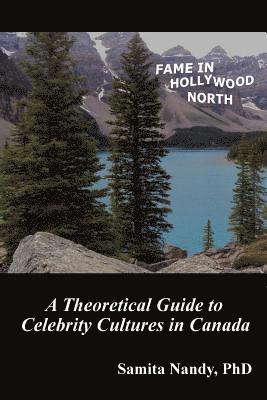 Fame in Hollywood North: A Theoretical Guide to Celebrity Cultures in Canada 1