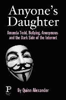 bokomslag Anyone's Daughter: Amanda Todd, Bullying, Anonymous and the Dark Side of the Internet