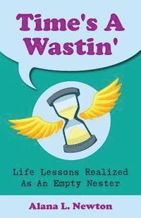 bokomslag Time's A Wastin': Life Lessons Realized As An Empty Nester