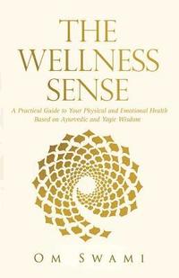 bokomslag The Wellness Sense: A practical guide to your physical and emotional health based on Ayurvedic and yogic wisdom