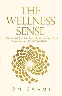 The Wellness Sense: A practical guide to your physical and emotional health based on Ayurvedic and yogic wisdom 1