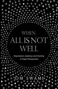 bokomslag When All Is Not Well: Depression and Sadness - A Yogic Perspective