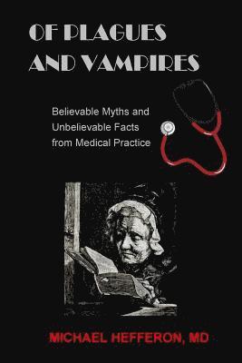 of Plagues and Vampires: Believable Myths, and Unbelievable Facts From Medical Practice 1