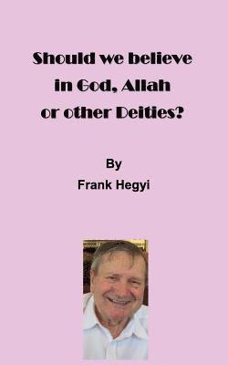 Should we believe in God, Allah or other Deities? 1