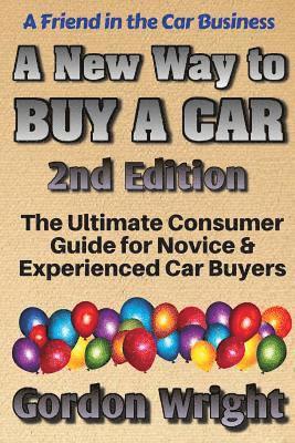 A New Way to Buy a Car - 2nd Edition: The Ultimate Consumer Awareness Guide for Novice & Experienced Car Shoppers