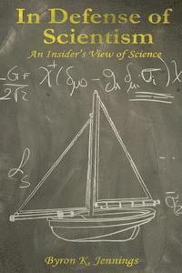 In Defense of Scientism: An Insider's View of Science 1