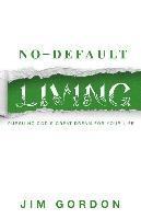 Jim Gordon, Joshua Gordon - No-Default Living: Pursuing God's Great Dream for Your LIfe, Häftad