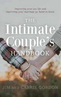 bokomslag The Intimate Couple's Handbook: Improving Your Sex Life and Improving Your Marriage Go Hand in Hand