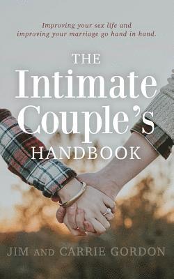 Carrie Gordon, Jim Gordon - The Intimate Couple's Handbook: Improving Your Sex Life and Improving Your Marriage Go Hand in Hand, Häftad