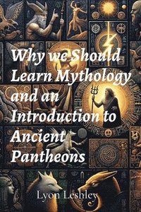 bokomslag Why we Should Learn Mythology and an Introduction to Ancient Pantheons