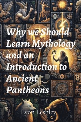 bokomslag Why we Should Learn Mythology and an Introduction to Ancient Pantheons
