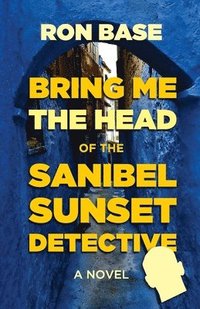 bokomslag Bring Me the Head of the Sanibel Sunset Detective