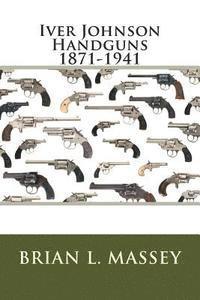 bokomslag Iver Johnson Handguns 1871-1941