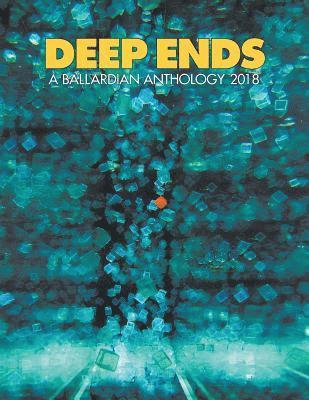 Deep Ends 2018 a Ballardian Anthology 1