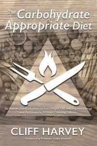 The Carbohydrate Appropriate Diet: Go beyond low-carb diets to lose weight fast, and improve energy and performance, without counting calories 1