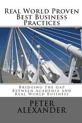 Peter Alexander - Real World Proven Best Business Practices: Bridging the Gap Between Academic Teachings and Real World Business Success, Häftad