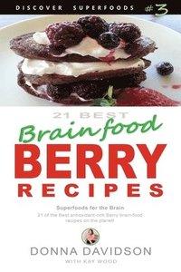 bokomslag 21 Best Brain-food Berry Recipes - Discover Superfoods #3: 21 of the best antioxidant-rich berry 'brain-food' recipes on the planet!