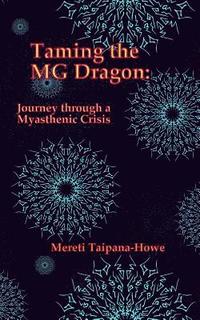 bokomslag Taming the MG Dragon: Journey through a myasthenic crisis.: One woman's story of her life threatening experience and recovery from Myastheni
