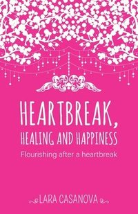 bokomslag Heartbreak, Healing and Happiness
