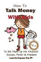 bokomslag How To Talk Money with Kids: The Essential Guide to Your Child's Financial Freedom, Success and Power