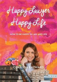 bokomslag Happy Lawyer Happy Life: How to Be Happy in Law and in Life