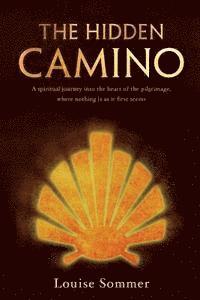 bokomslag The Hidden Camino: A Spiritual Journey Into the Heart of the Pilgrimage, Where Nothing Is as It First Seems