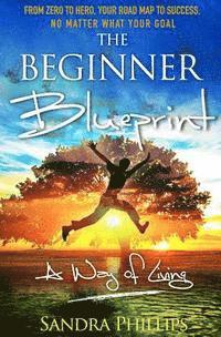 bokomslag The Beginner Blueprint: From Zero to Hero, Your Road Map to Success, No Matter What Your Goal
