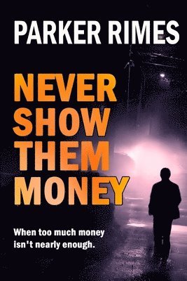 Parker Rimes - Never Show Them Money: When too much money is not nearly enough, Häftad