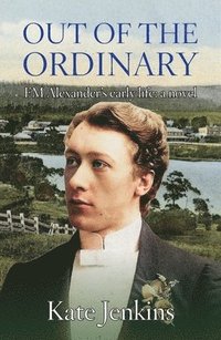 bokomslag Out of the Ordinary: FM Alexander's early life: a novel