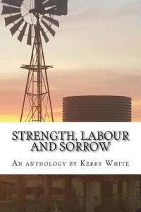 bokomslag Strength, labour and sorrow: Poems and other writings by Kerry White celebrating 70 years