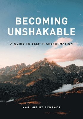 Karl-Heinz Schradt - Becoming Unshakable - A Guide to Self-Transformation, Häftad