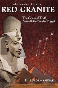 bokomslag Red Granite - The Grains of Truth Beneath the Sand of Egypt: II Luxor - Karnak