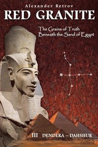 bokomslag RED GRANITE - The Grains of Truth Beneath the Sand of Egypt: III Dendera - Dahshur