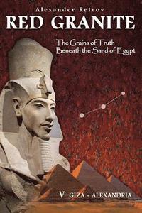 bokomslag Red Granite - The Grains of Truth Beneath the Sand of Egypt: V Giza - Alexandria