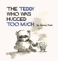 bokomslag Teddy Who Was Hugged Too Much