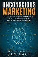 bokomslag Unconscious Marketing: 25 Cognitive Biases That Compel Your Customers To Buy (Without Them Knowing)