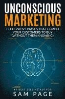 bokomslag Unconscious Marketing: 25 Cognitive Biases That Compel Your Customers To Buy (Without Them Knowing)