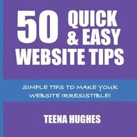 bokomslag 50 Quick & Easy Website Tips: Simple Tips to Make Your Website Irresistible