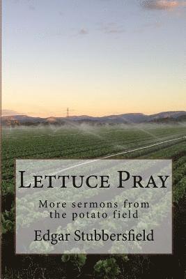 Lettuce Pray: More sermons from the potato field 1